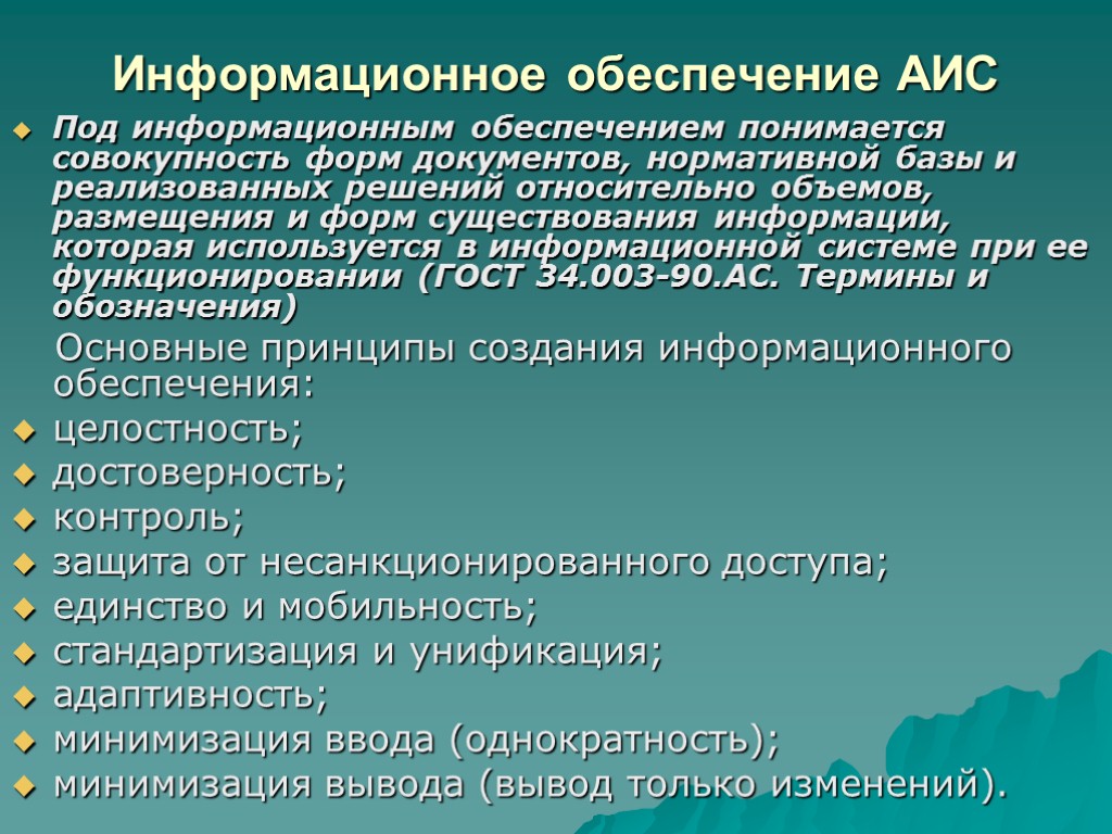 Информационное обеспечение АИС Под информационным обеспечением понимается совокупность форм документов, нормативной базы и реализованных